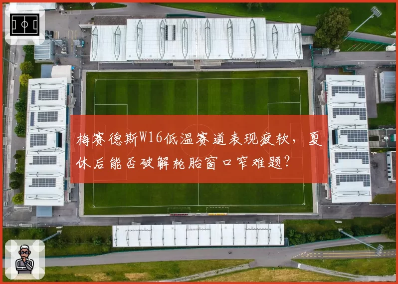 梅赛德斯W16低温赛道表现疲软，夏休后能否破解轮胎窗口窄难题？